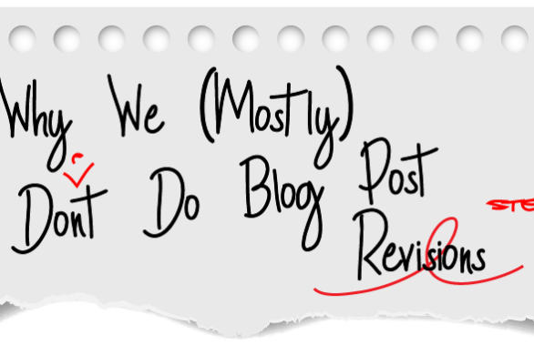 Why We (Mostly) Don't Do Blog Post Revisions