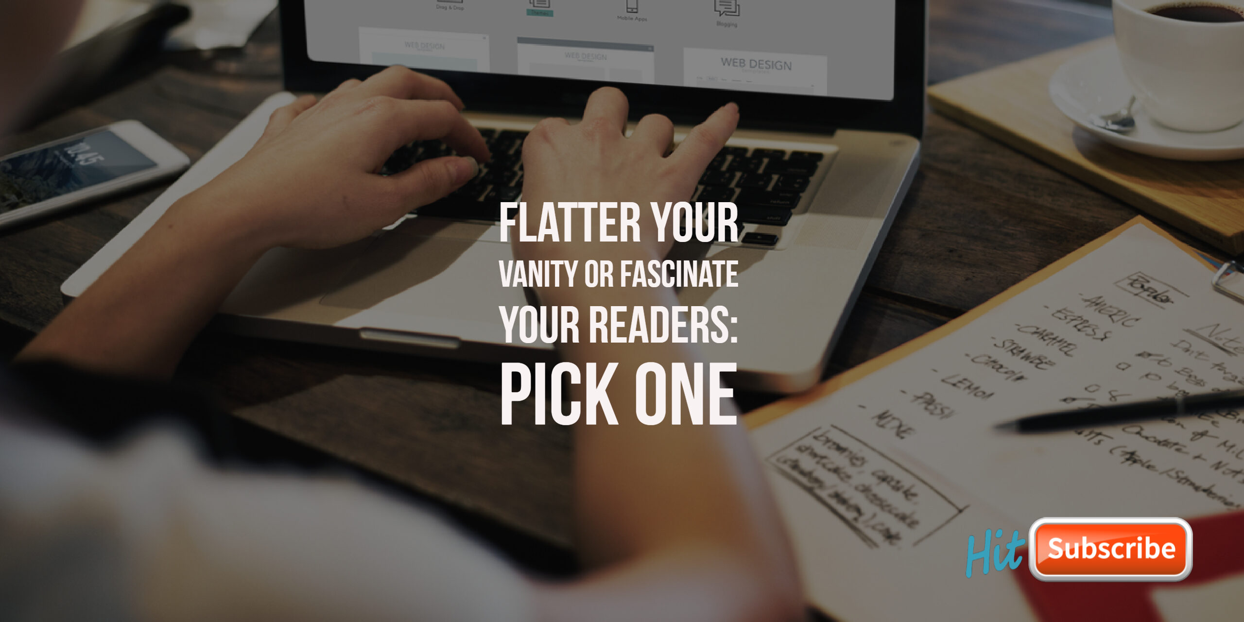 Flatter Your Vanity or Fascinate Your Readers Pick One Flatter Your Vanity or Fascinate Your Readers Pick One