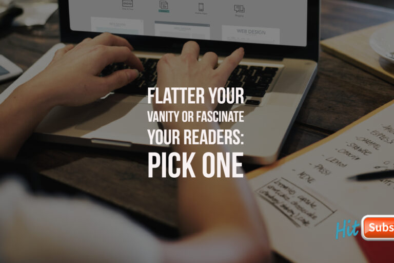 Flatter Your Vanity or Fascinate Your Readers Pick One