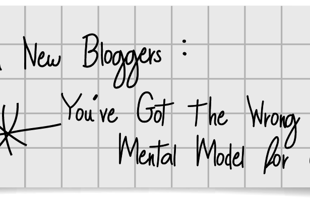 Attention New Bloggers You've Got the Wrong Mental Model for Content
