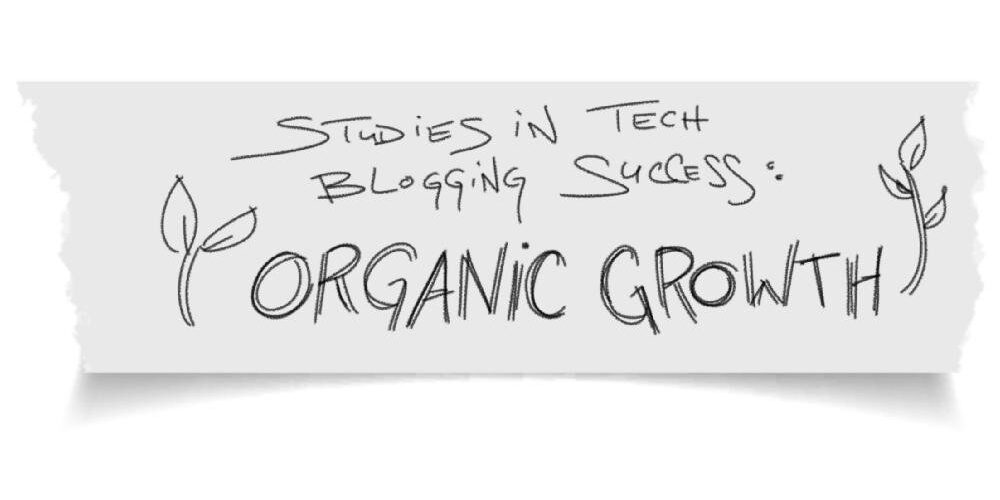 Studies in tech blogging success organic growth