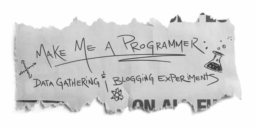 Make Me a Programmer Data Gathering and Blogging Experiments Make Me a Programmer Data Gathering and Blogging Experiments
