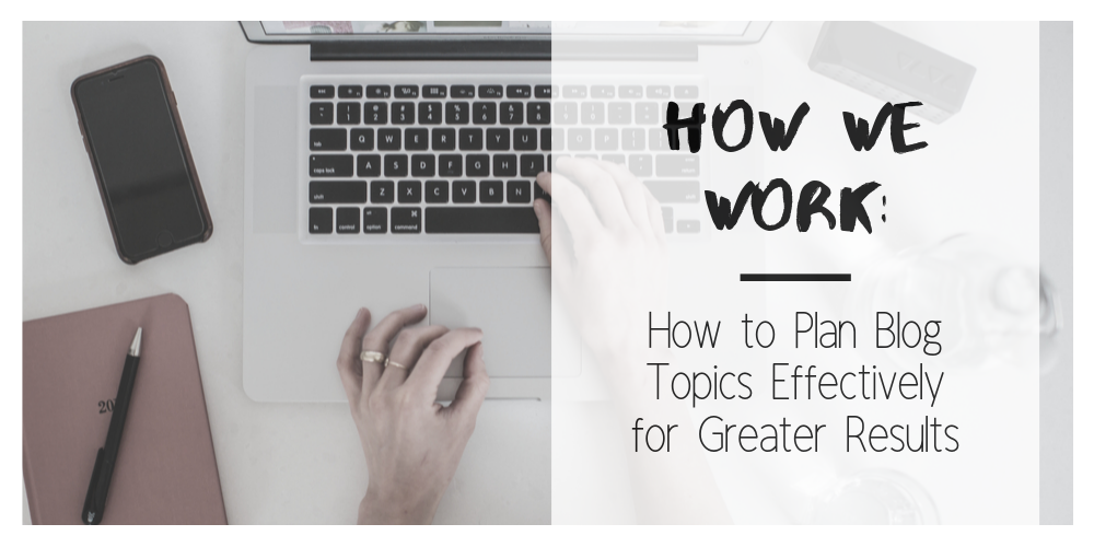 How to Plan Blog Topics Effectively for Greater Results How to Plan Blog Topics Effectively for Greater Results