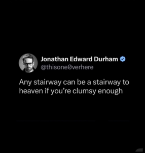 Meme that says any stairway can be a stairway to heaven if you're clumsy enough